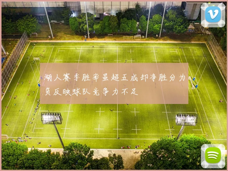 湖人赛季胜率虽超五成却净胜分为负反映球队竞争力不足