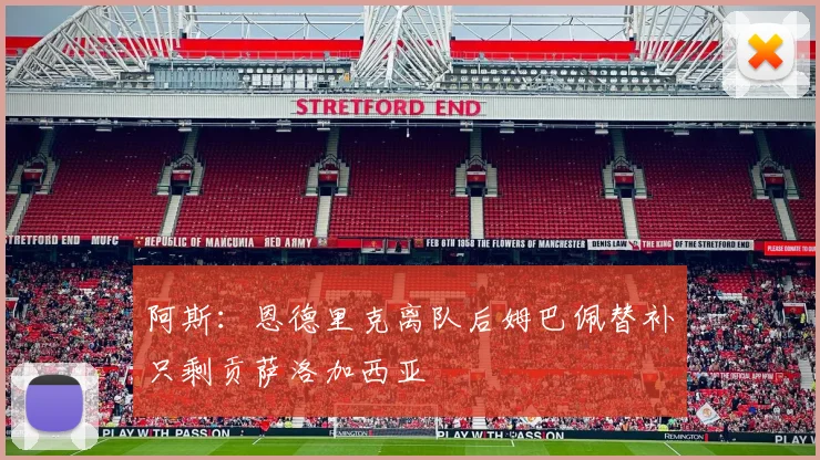阿斯：恩德里克离队后姆巴佩替补只剩贡萨洛加西亚