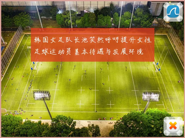韩国女足队长池笑然呼吁提升女性足球运动员基本待遇与发展环境