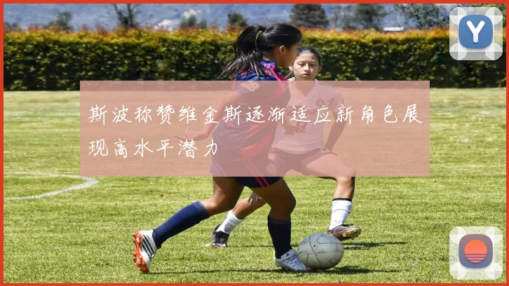 斯波称赞维金斯逐渐适应新角色展现高水平潜力