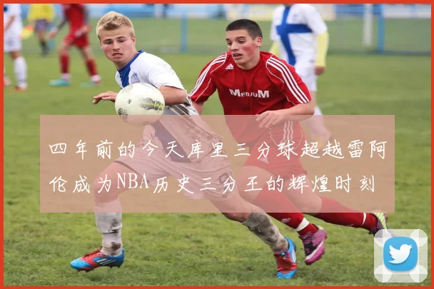 四年前的今天库里三分球超越雷阿伦成为NBA历史三分王的辉煌时刻