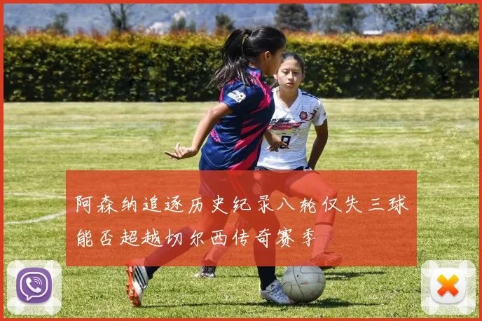 阿森纳追逐历史纪录八轮仅失三球能否超越切尔西传奇赛季